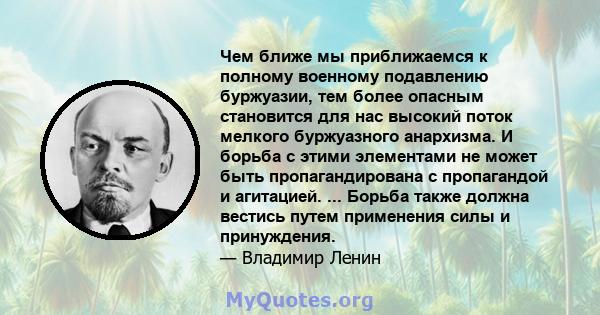 Чем ближе мы приближаемся к полному военному подавлению буржуазии, тем более опасным становится для нас высокий поток мелкого буржуазного анархизма. И борьба с этими элементами не может быть пропагандирована с