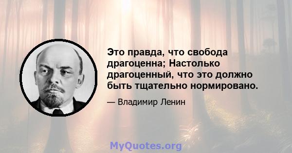 Это правда, что свобода драгоценна; Настолько драгоценный, что это должно быть тщательно нормировано.