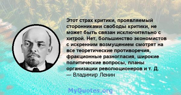 Этот страх критики, проявляемый сторонниками свободы критики, не может быть связан исключительно с хитрой. Нет, большинство экономистов с искренним возмущением смотрят на все теоретические противоречия, фракционные