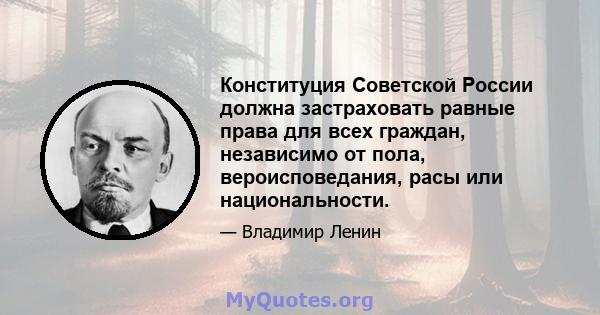 Конституция Советской России должна застраховать равные права для всех граждан, независимо от пола, вероисповедания, расы или национальности.