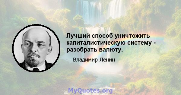 Лучший способ уничтожить капиталистическую систему - разобрать валюту.