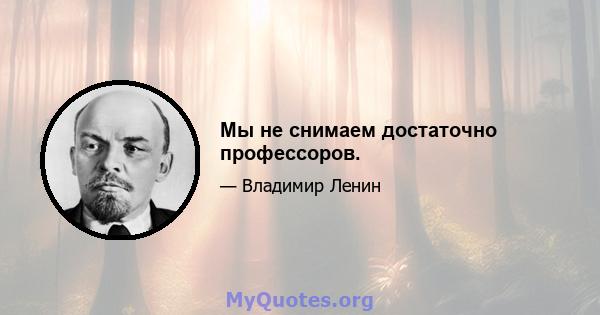 Мы не снимаем достаточно профессоров.