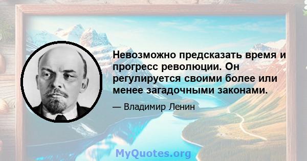 Невозможно предсказать время и прогресс революции. Он регулируется своими более или менее загадочными законами.