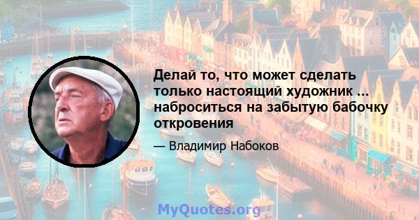 Делай то, что может сделать только настоящий художник ... наброситься на забытую бабочку откровения