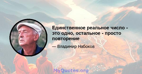 Единственное реальное число - это одно, остальное - просто повторение