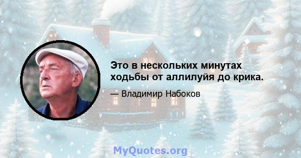 Это в нескольких минутах ходьбы от аллилуйя до крика.