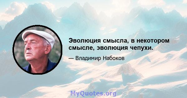 Эволюция смысла, в некотором смысле, эволюция чепухи.