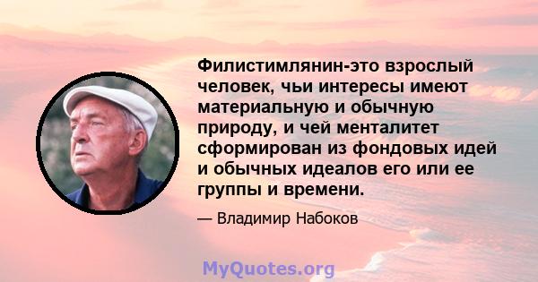 Филистимлянин-это взрослый человек, чьи интересы имеют материальную и обычную природу, и чей менталитет сформирован из фондовых идей и обычных идеалов его или ее группы и времени.