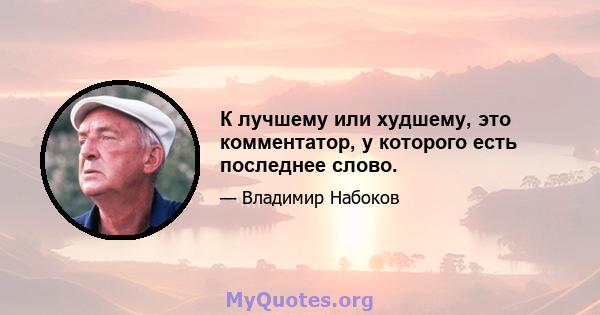 К лучшему или худшему, это комментатор, у которого есть последнее слово.