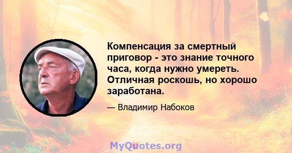 Компенсация за смертный приговор - это знание точного часа, когда нужно умереть. Отличная роскошь, но хорошо заработана.