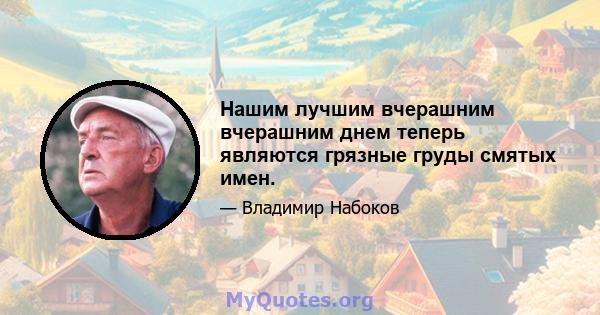 Нашим лучшим вчерашним вчерашним днем ​​теперь являются грязные груды смятых имен.