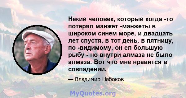 Некий человек, который когда -то потерял манжет -манжеты в широком синем море, и двадцать лет спустя, в тот день, в пятницу, по -видимому, он ел большую рыбу - но внутри алмаза не было алмаза. Вот что мне нравится в