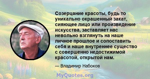 Созерцание красоты, будь то уникально окрашенный закат, сияющее лицо или произведение искусства, заставляет нас невольно взглянуть на наше личное прошлое и сопоставить себя и наше внутреннее существо с совершенно