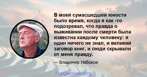 В моей сумасшедшей юности было время, когда я как -то подозревал, что правда о выживании после смерти была известна каждому человеку: я один ничего не знал, и великий заговор книг, и люди скрывали от меня правду.