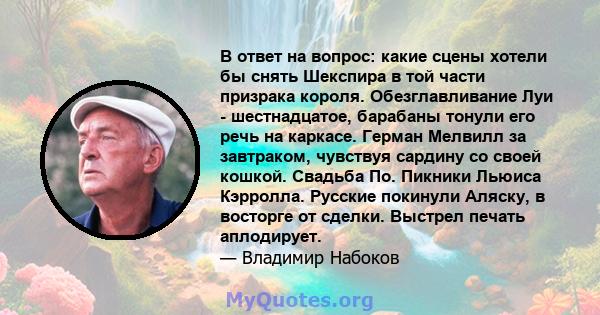 В ответ на вопрос: какие сцены хотели бы снять Шекспира в той части призрака короля. Обезглавливание Луи - шестнадцатое, барабаны тонули его речь на каркасе. Герман Мелвилл за завтраком, чувствуя сардину со своей