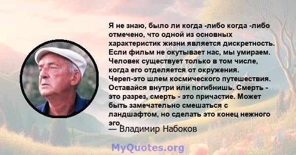 Я не знаю, было ли когда -либо когда -либо отмечено, что одной из основных характеристик жизни является дискретность. Если фильм не окутывает нас, мы умираем. Человек существует только в том числе, когда его отделяется