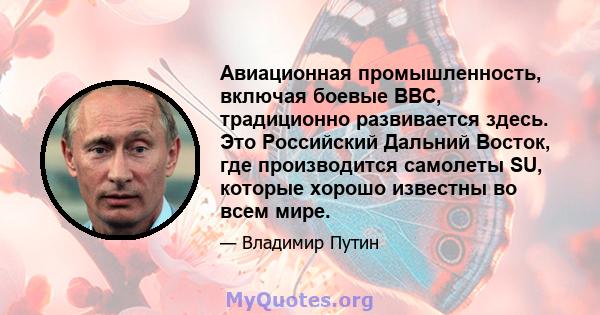 Авиационная промышленность, включая боевые ВВС, традиционно развивается здесь. Это Российский Дальний Восток, где производится самолеты SU, которые хорошо известны во всем мире.