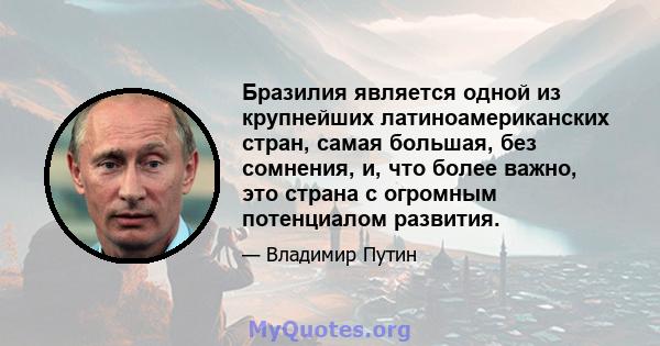 Бразилия является одной из крупнейших латиноамериканских стран, самая большая, без сомнения, и, что более важно, это страна с огромным потенциалом развития.