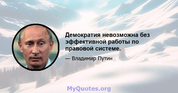 Демократия невозможна без эффективной работы по правовой системе.