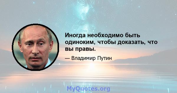 Иногда необходимо быть одиноким, чтобы доказать, что вы правы.