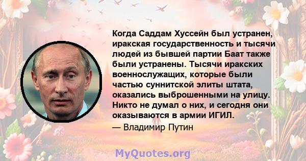 Когда Саддам Хуссейн был устранен, иракская государственность и тысячи людей из бывшей партии Баат также были устранены. Тысячи иракских военнослужащих, которые были частью суннитской элиты штата, оказались выброшенными 