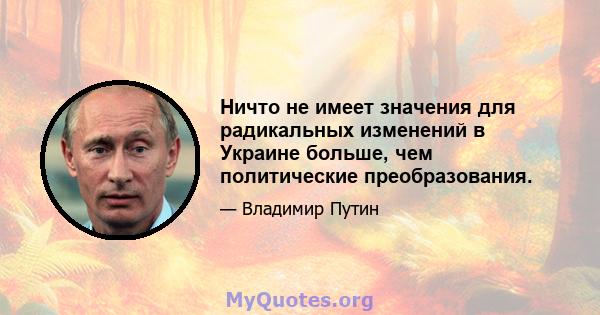 Ничто не имеет значения для радикальных изменений в Украине больше, чем политические преобразования.