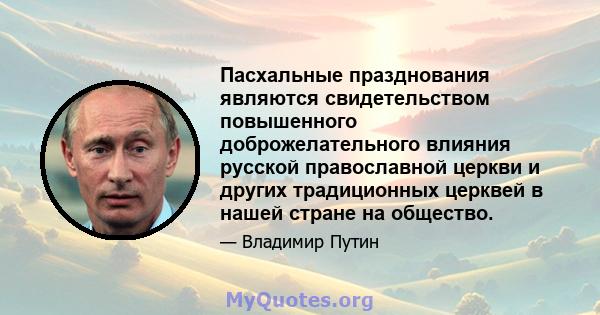 Пасхальные празднования являются свидетельством повышенного доброжелательного влияния русской православной церкви и других традиционных церквей в нашей стране на общество.