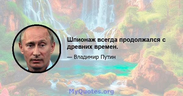 Шпионаж всегда продолжался с древних времен.