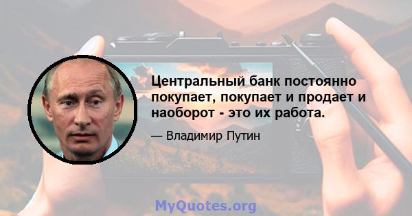 Центральный банк постоянно покупает, покупает и продает и наоборот - это их работа.