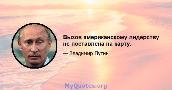 Вызов американскому лидерству не поставлена ​​на карту.