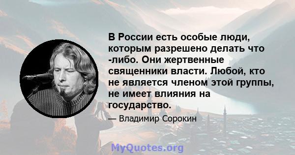 В России есть особые люди, которым разрешено делать что -либо. Они жертвенные священники власти. Любой, кто не является членом этой группы, не имеет влияния на государство.