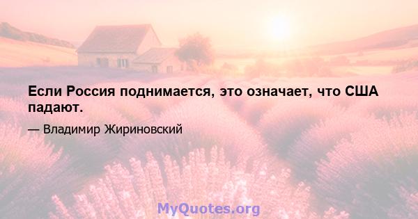 Если Россия поднимается, это означает, что США падают.