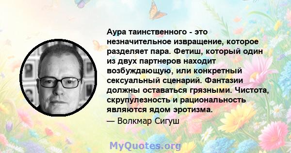 Аура таинственного - это незначительное извращение, которое разделяет пара. Фетиш, который один из двух партнеров находит возбуждающую, или конкретный сексуальный сценарий. Фантазии должны оставаться грязными. Чистота,