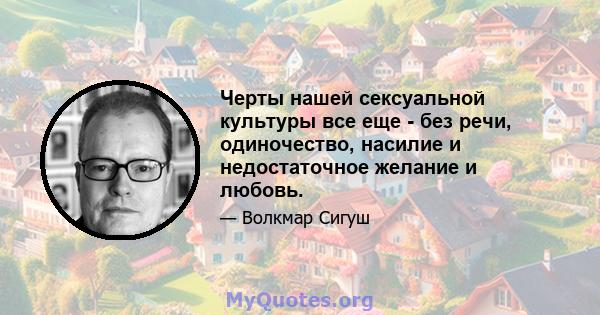 Черты нашей сексуальной культуры все еще - без речи, одиночество, насилие и недостаточное желание и любовь.