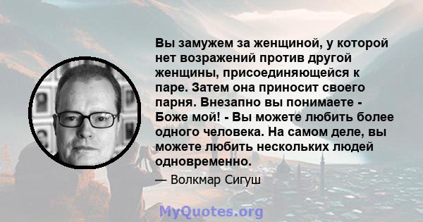 Вы замужем за женщиной, у которой нет возражений против другой женщины, присоединяющейся к паре. Затем она приносит своего парня. Внезапно вы понимаете - Боже мой! - Вы можете любить более одного человека. На самом