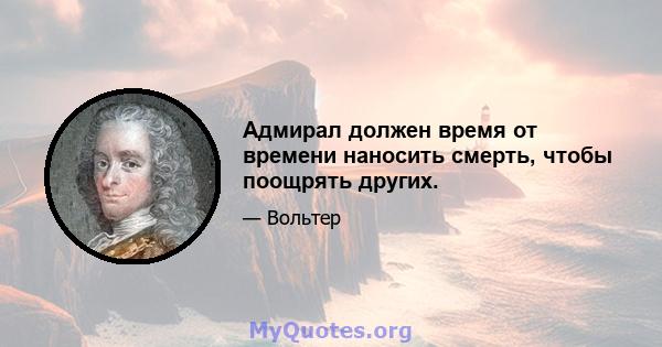 Адмирал должен время от времени наносить смерть, чтобы поощрять других.