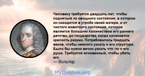 Человеку требуется двадцать лет, чтобы подняться из овощного состояния, в котором он находится в утробе своей матери, и от чистого животного состояния, которое является большим количеством его раннего детства, до