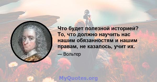 Что будет полезной историей? То, что должно научить нас нашим обязанностям и нашим правам, не казалось, учит их.