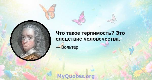 Что такое терпимость? Это следствие человечества.