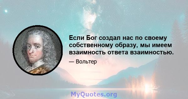 Если Бог создал нас по своему собственному образу, мы имеем взаимность ответа взаимностью.