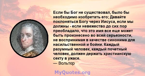 Если бы Бог не существовал, было бы необходимо изобретать его; Давайте поклоняться Богу через Иисуса, если мы должны - если невежество до сих пор преобладало, что это имя все еще может быть произнесено во всей