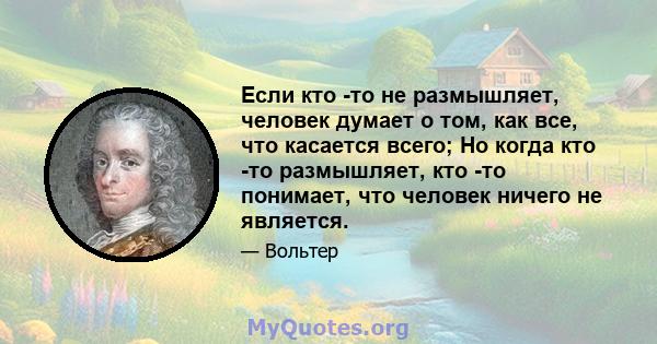 Если кто -то не размышляет, человек думает о том, как все, что касается всего; Но когда кто -то размышляет, кто -то понимает, что человек ничего не является.