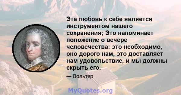 Эта любовь к себе является инструментом нашего сохранения; Это напоминает положение о вечере человечества: это необходимо, оно дорого нам, это доставляет нам удовольствие, и мы должны скрыть его.