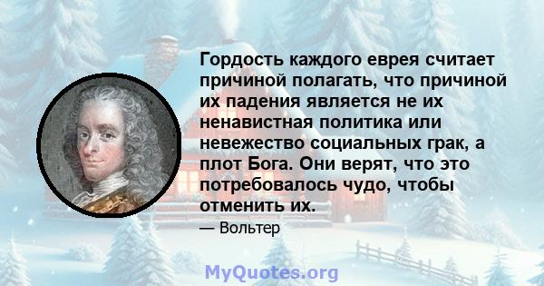 Гордость каждого еврея считает причиной полагать, что причиной их падения является не их ненавистная политика или невежество социальных грак, а плот Бога. Они верят, что это потребовалось чудо, чтобы отменить их.