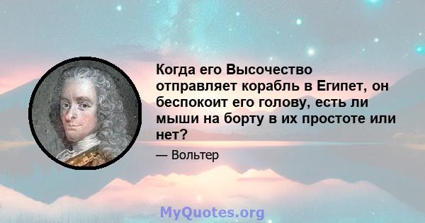 Когда его Высочество отправляет корабль в Египет, он беспокоит его голову, есть ли мыши на борту в их простоте или нет?