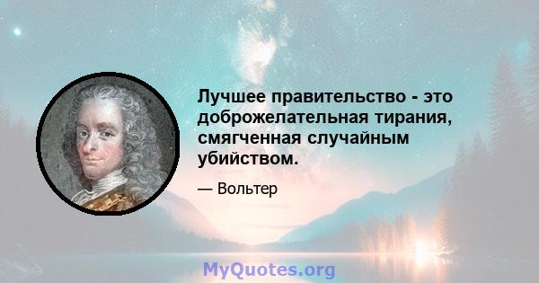 Лучшее правительство - это доброжелательная тирания, смягченная случайным убийством.