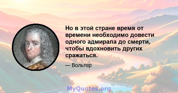 Но в этой стране время от времени необходимо довести одного адмирала до смерти, чтобы вдохновить других сражаться.