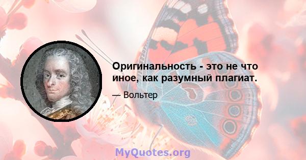 Оригинальность - это не что иное, как разумный плагиат.