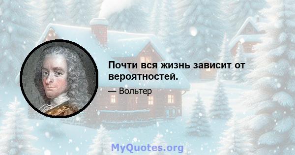 Почти вся жизнь зависит от вероятностей.