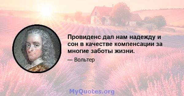 Провиденс дал нам надежду и сон в качестве компенсации за многие заботы жизни.